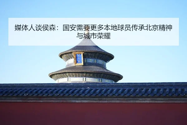 媒体人谈侯森：国安需要更多本地球员传承北京精神与城市荣耀